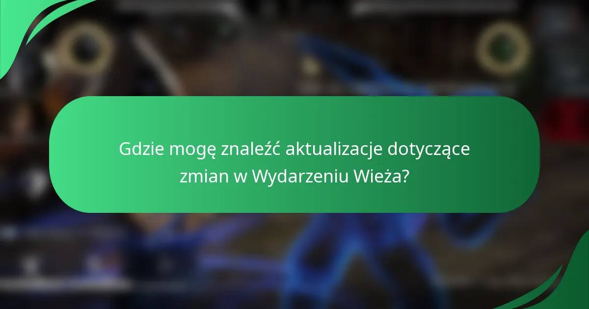 Gdzie mogę znaleźć aktualizacje dotyczące zmian w Wydarzeniu Wieża?