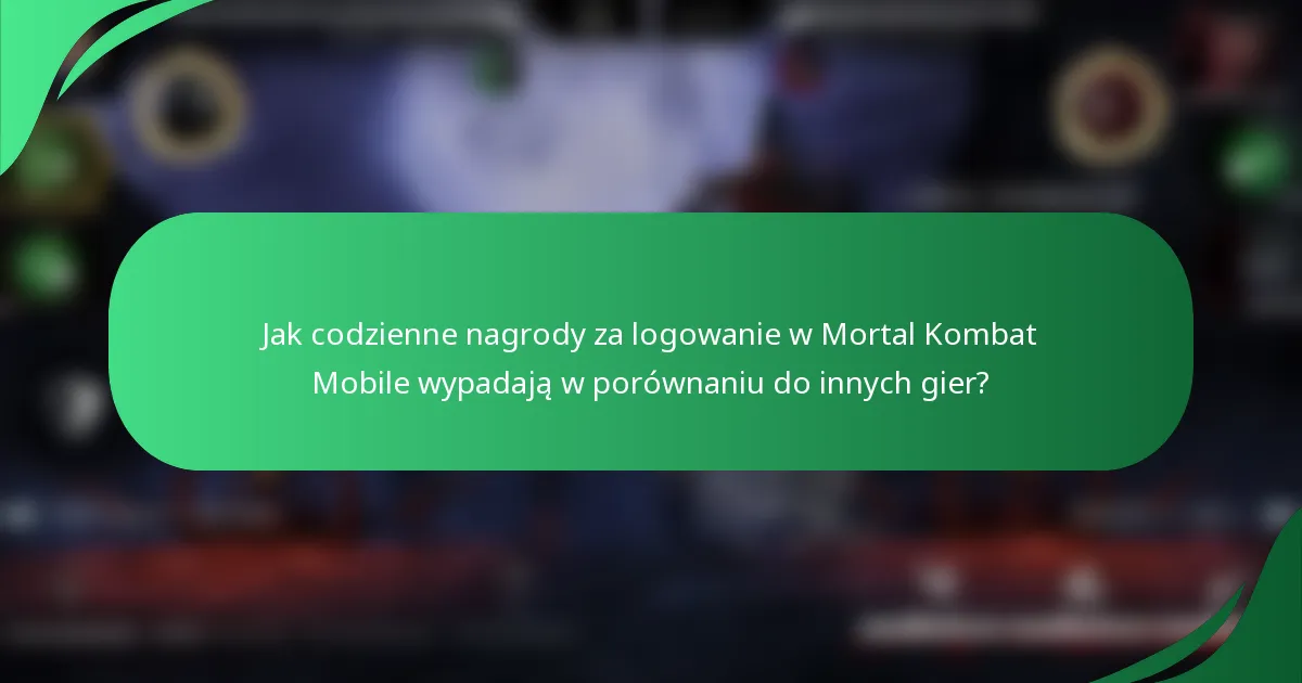 Jak codzienne nagrody za logowanie w Mortal Kombat Mobile wypadają w porównaniu do innych gier?
