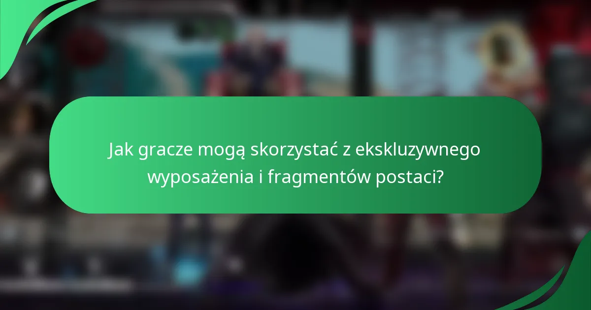 Jak gracze mogą skorzystać z ekskluzywnego wyposażenia i fragmentów postaci?
