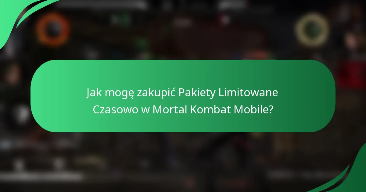 Jak mogę zakupić Pakiety Limitowane Czasowo w Mortal Kombat Mobile?