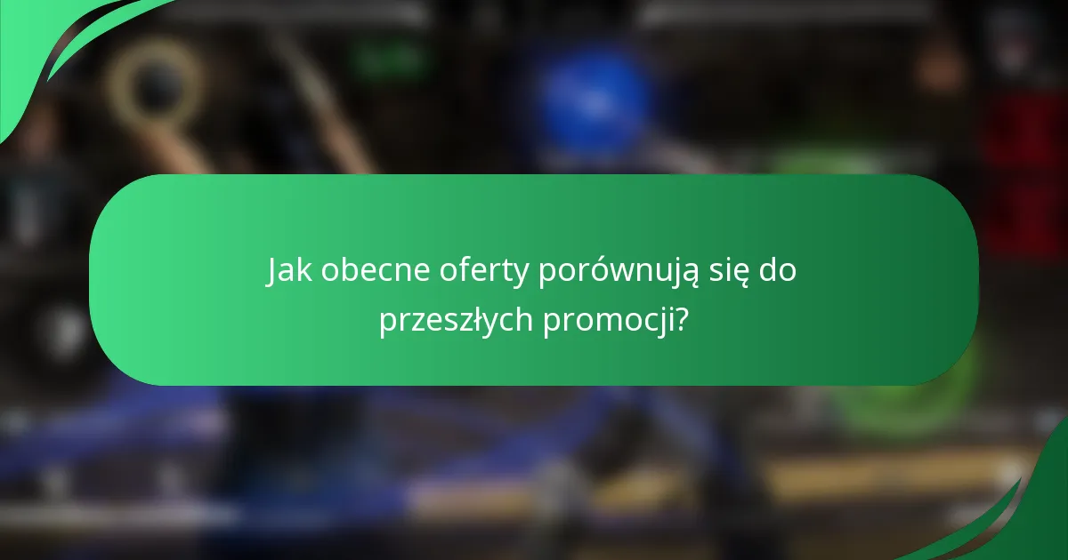 Jak obecne oferty porównują się do przeszłych promocji?