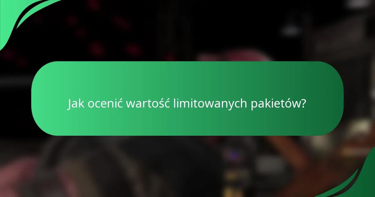 Jak ocenić wartość limitowanych pakietów?