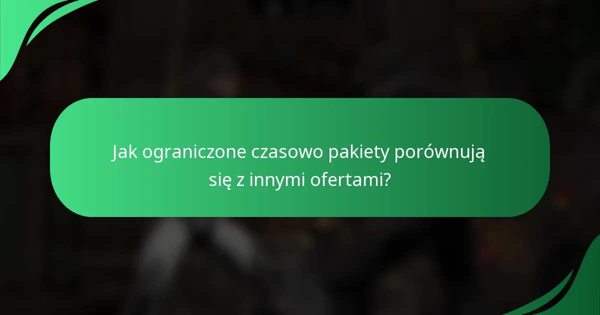 Jak ograniczone czasowo pakiety porównują się z innymi ofertami?