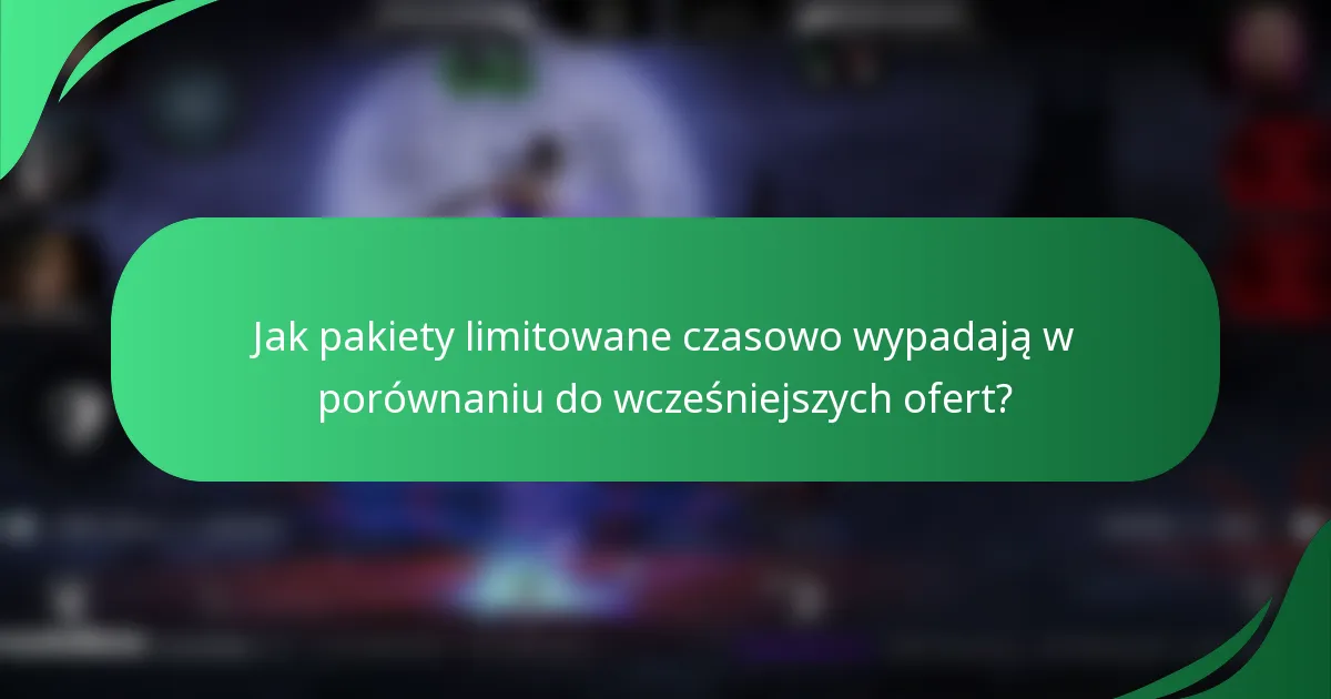 Jak pakiety limitowane czasowo wypadają w porównaniu do wcześniejszych ofert?