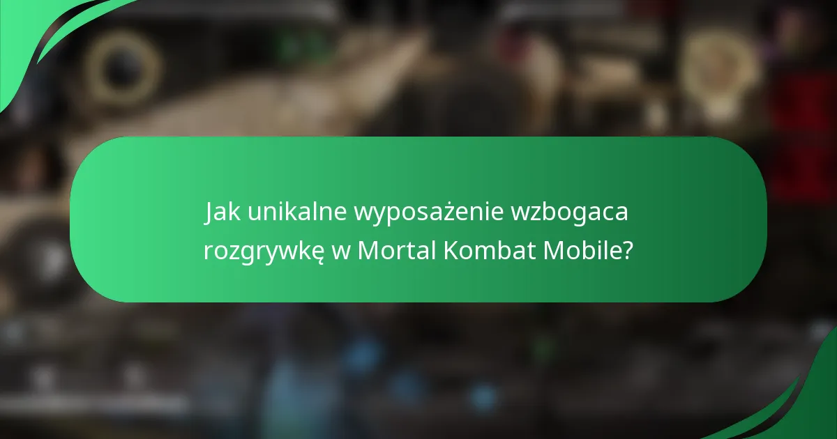 Jak unikalne wyposażenie wzbogaca rozgrywkę w Mortal Kombat Mobile?