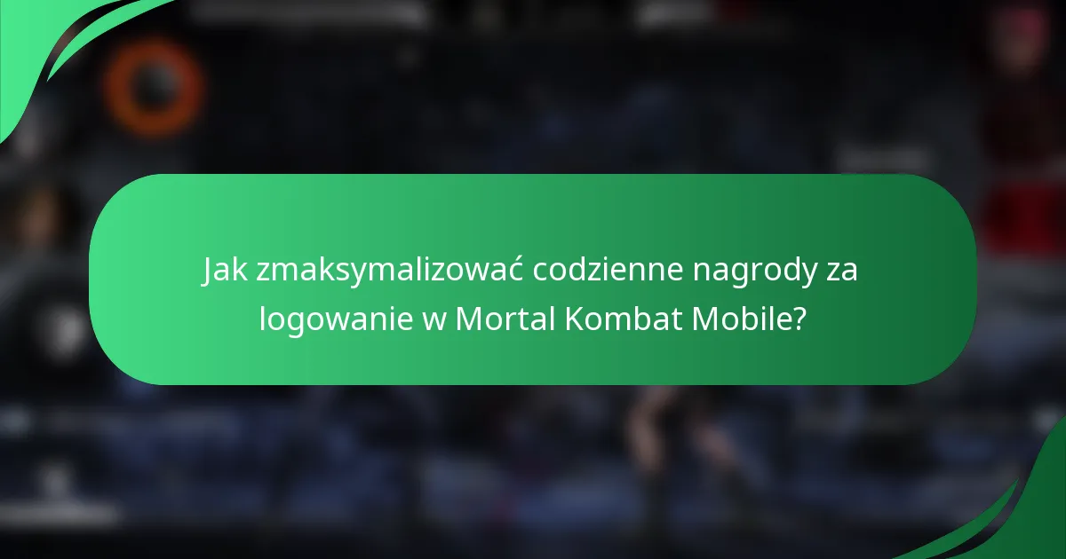 Jak zmaksymalizować codzienne nagrody za logowanie w Mortal Kombat Mobile?