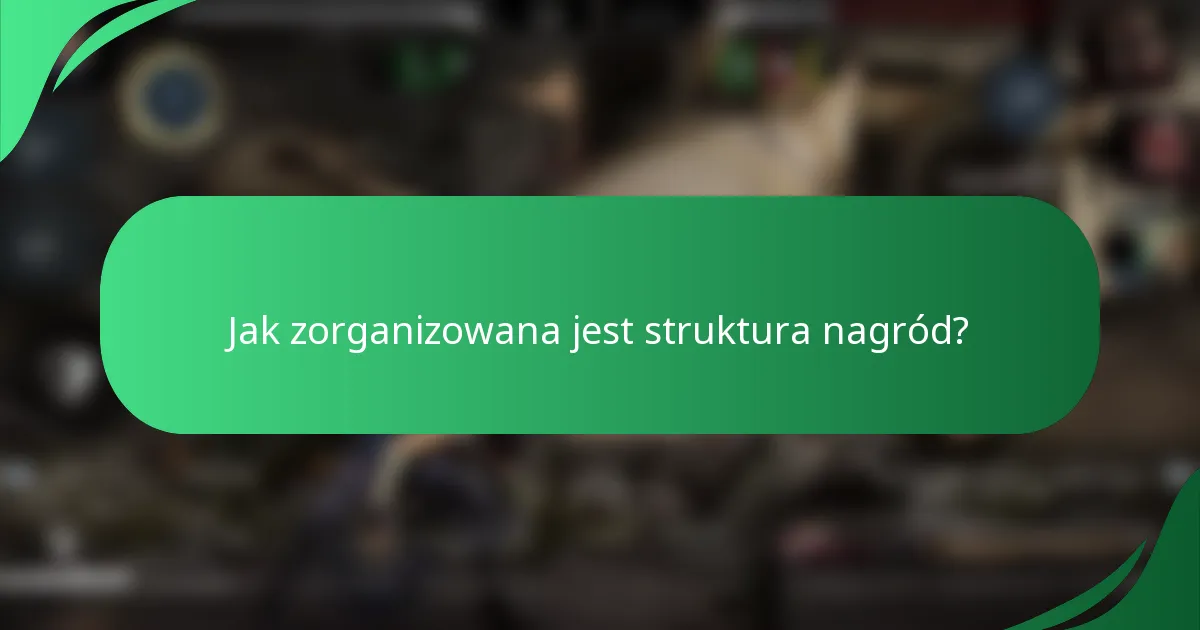 Jak zorganizowana jest struktura nagród?