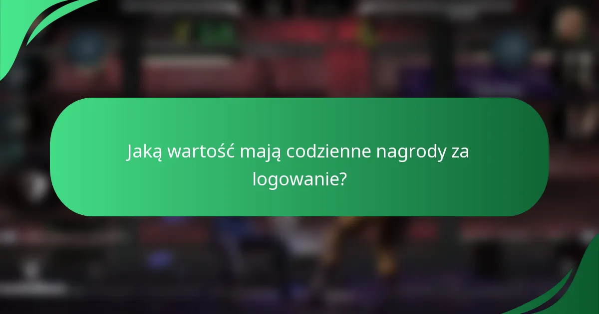 Jaką wartość mają codzienne nagrody za logowanie?