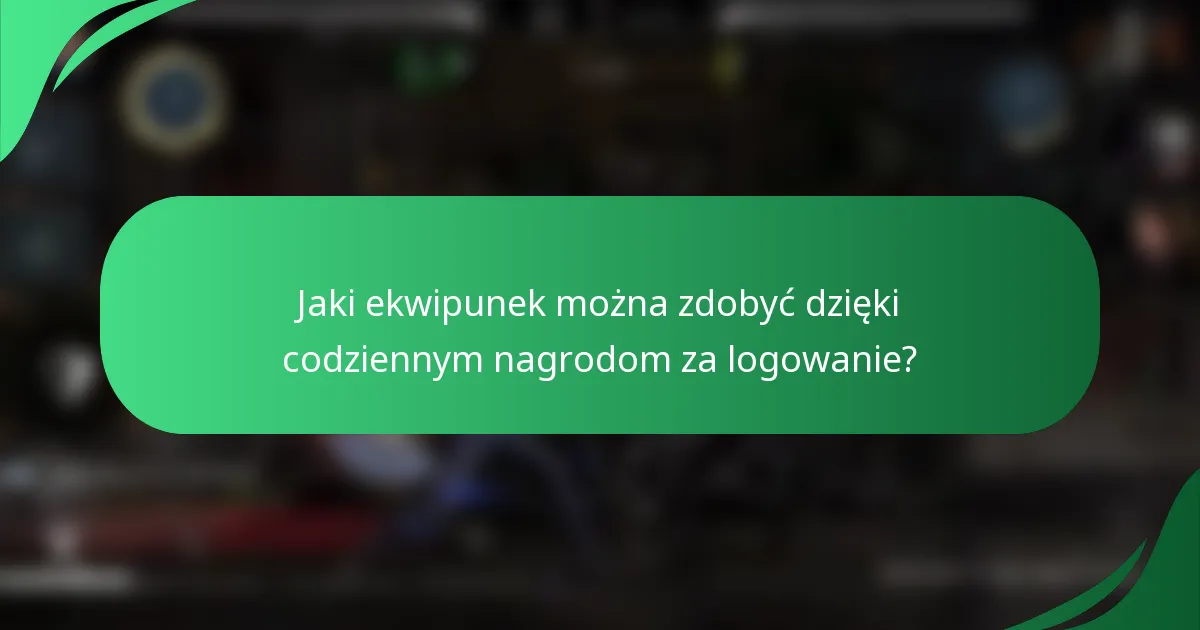 Jaki ekwipunek można zdobyć dzięki codziennym nagrodom za logowanie?