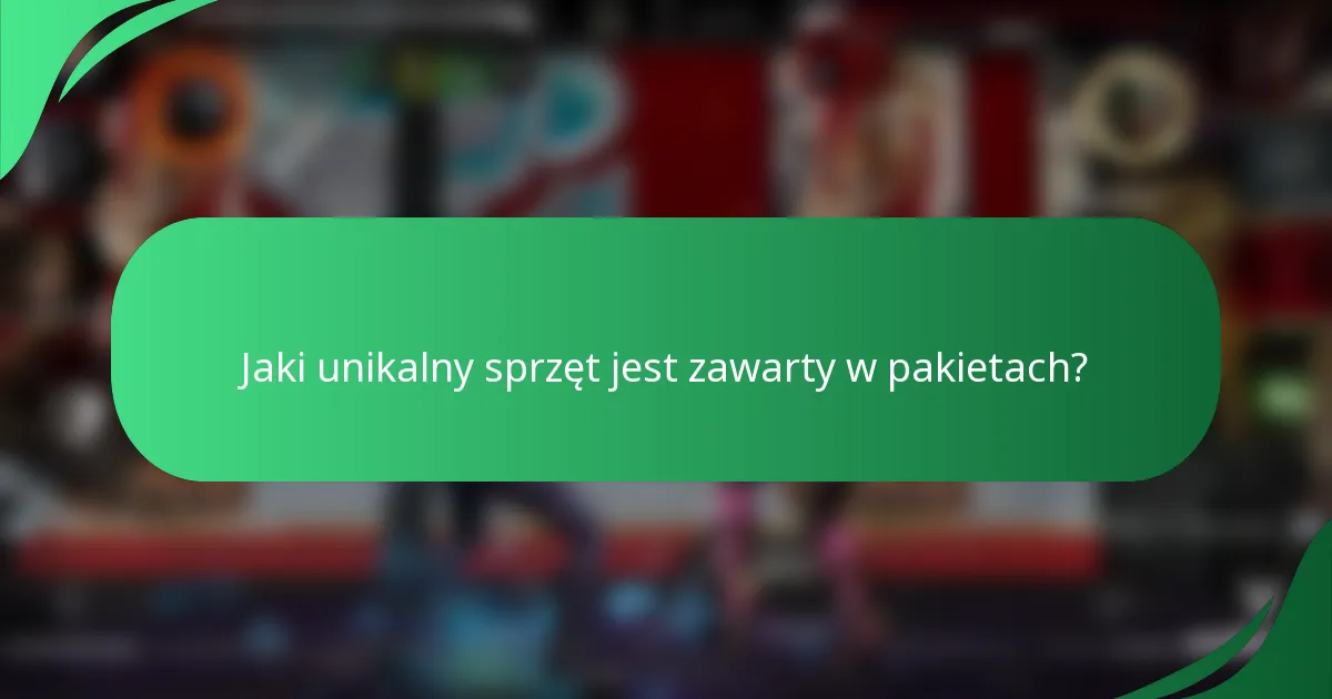Jaki unikalny sprzęt jest zawarty w pakietach?