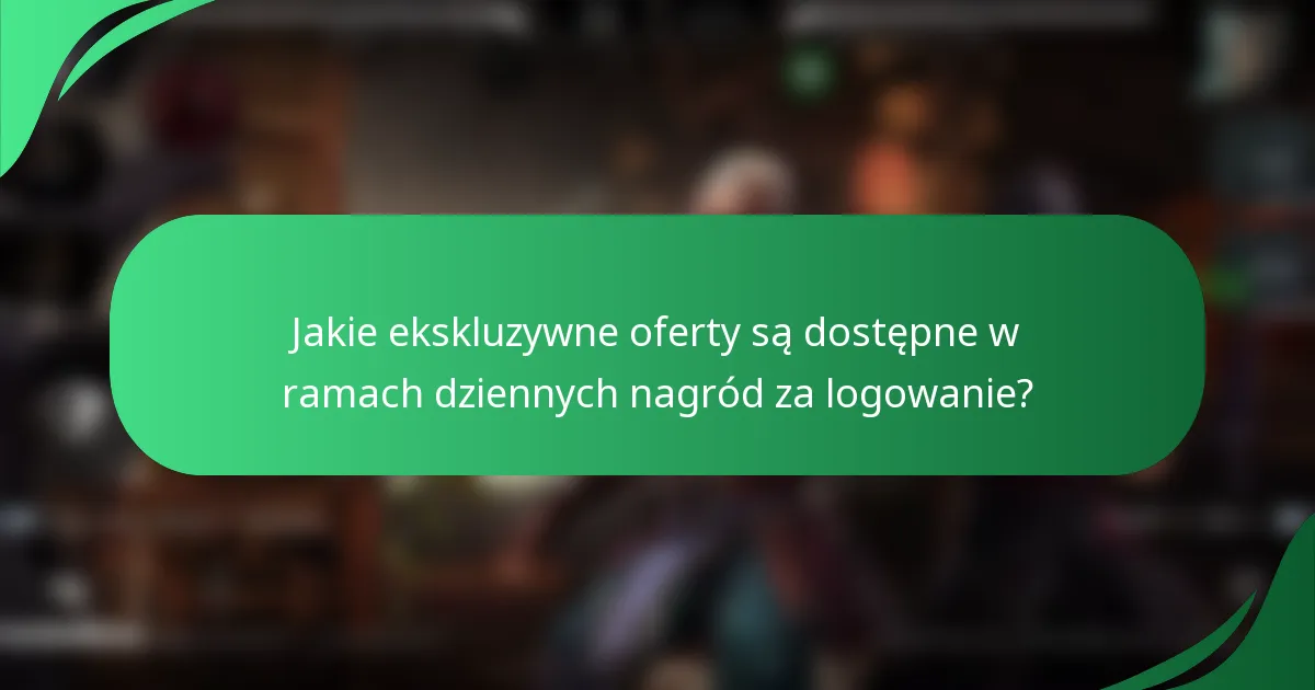 Jakie ekskluzywne oferty są dostępne w ramach dziennych nagród za logowanie?