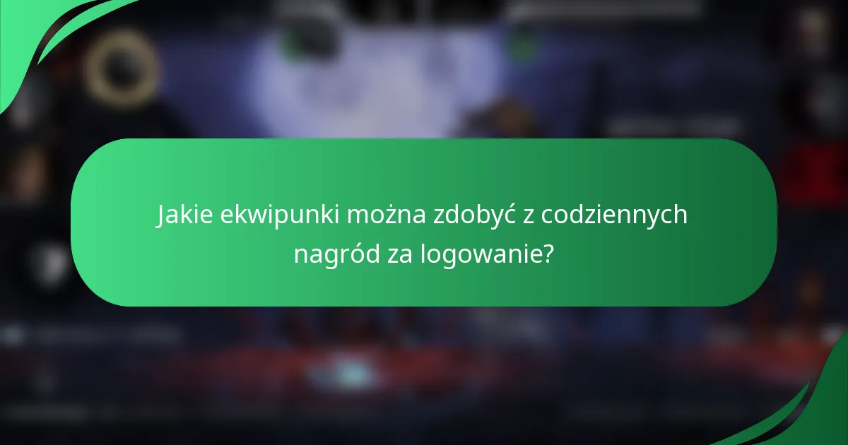 Jakie ekwipunki można zdobyć z codziennych nagród za logowanie?