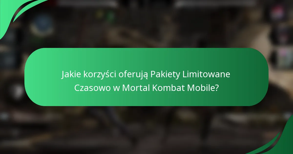 Jakie korzyści oferują Pakiety Limitowane Czasowo w Mortal Kombat Mobile?