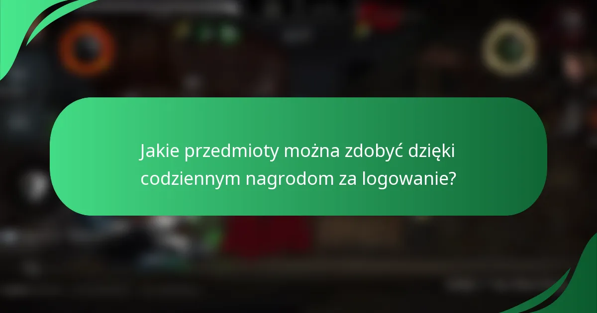 Jakie przedmioty można zdobyć dzięki codziennym nagrodom za logowanie?