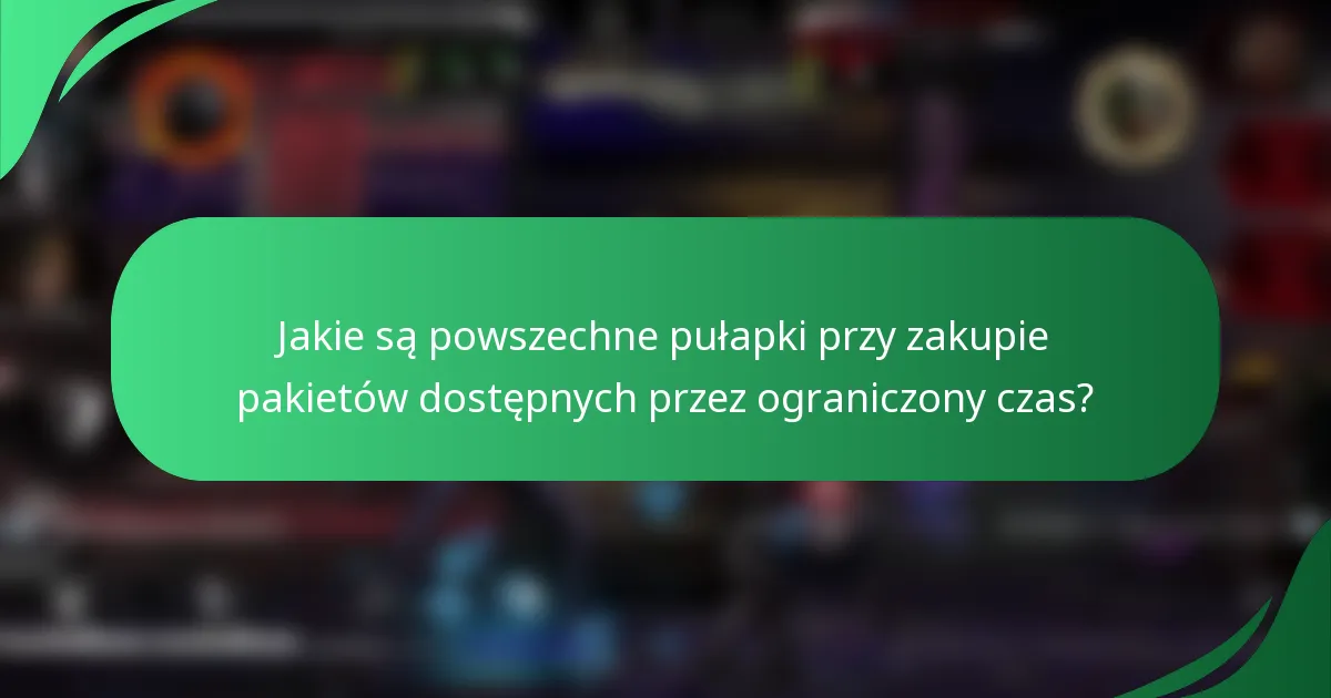 Jakie są powszechne pułapki przy zakupie pakietów dostępnych przez ograniczony czas?