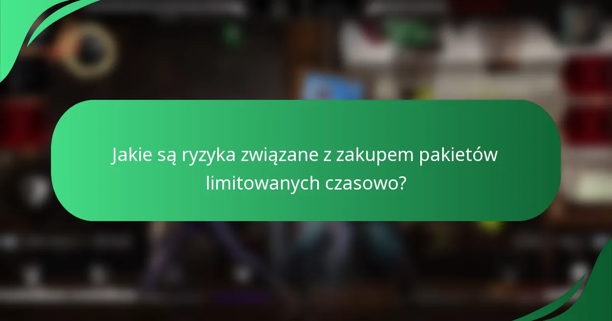 Jakie są ryzyka związane z zakupem pakietów limitowanych czasowo?