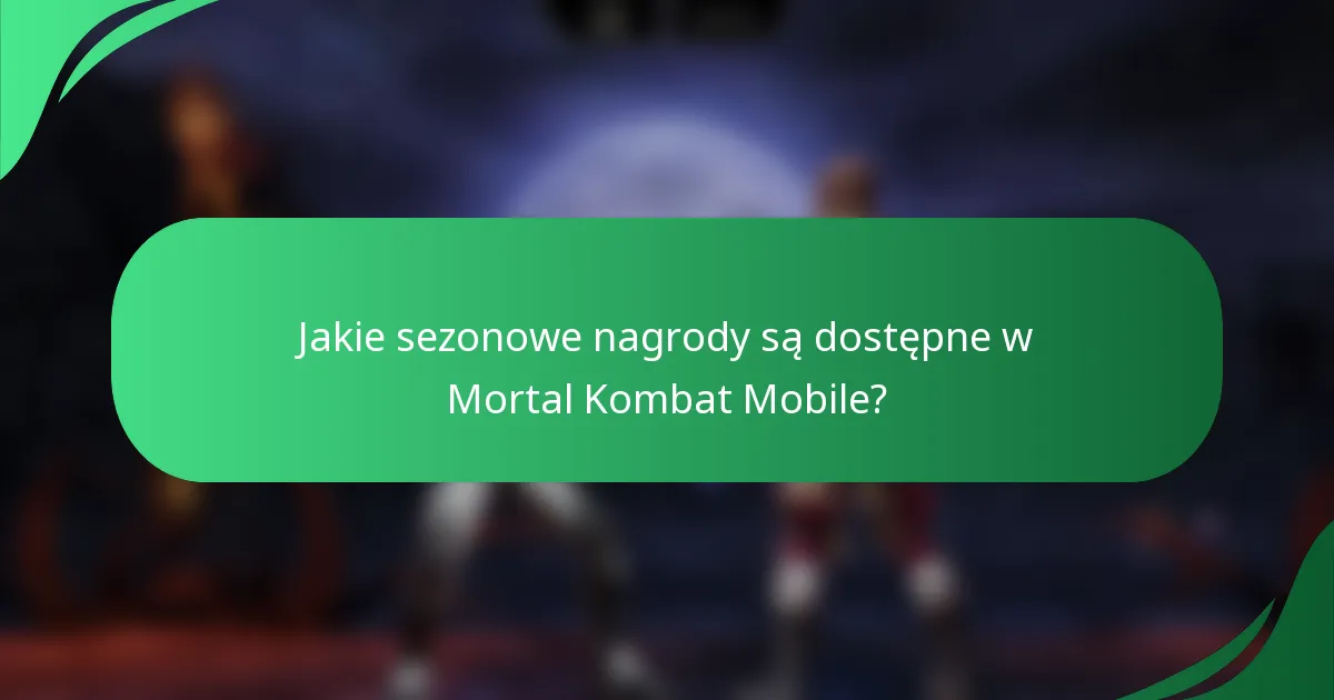 Jakie sezonowe nagrody są dostępne w Mortal Kombat Mobile?