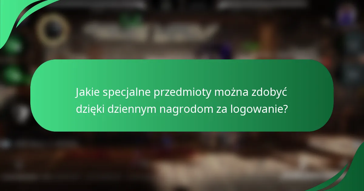 Jakie specjalne przedmioty można zdobyć dzięki dziennym nagrodom za logowanie?