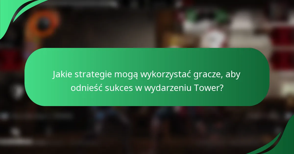 Jakie strategie mogą wykorzystać gracze, aby odnieść sukces w wydarzeniu Tower?
