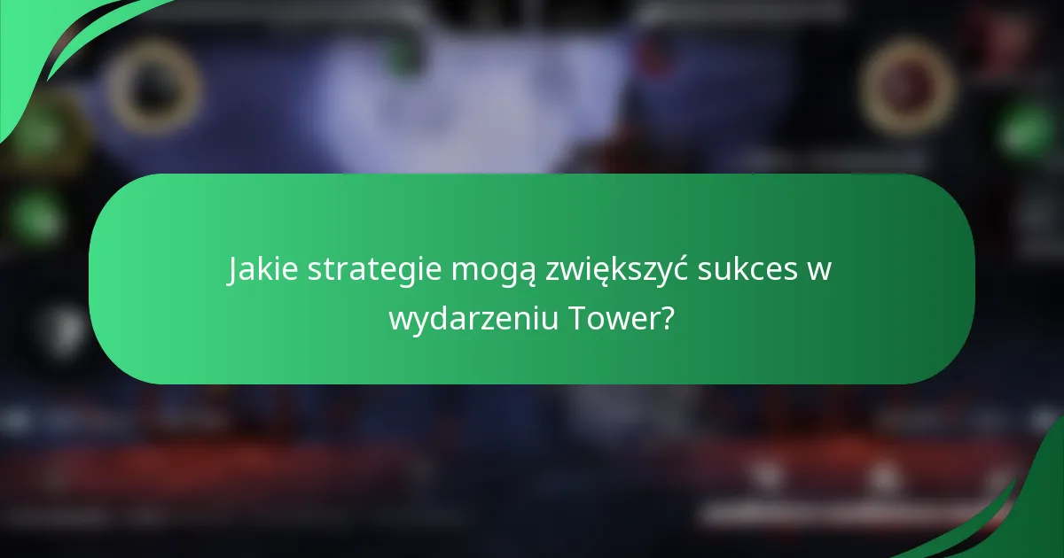 Jakie strategie mogą zwiększyć sukces w wydarzeniu Tower?