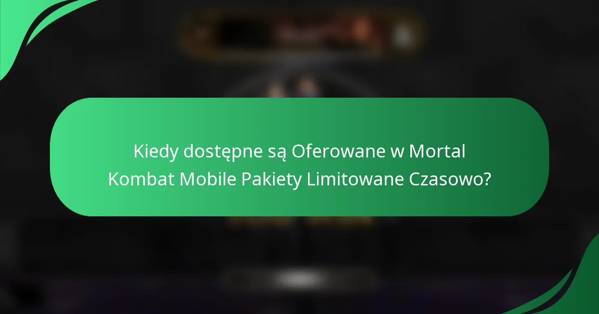 Kiedy dostępne są Oferowane w Mortal Kombat Mobile Pakiety Limitowane Czasowo?