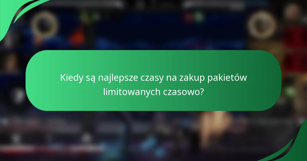 Kiedy są najlepsze czasy na zakup pakietów limitowanych czasowo?